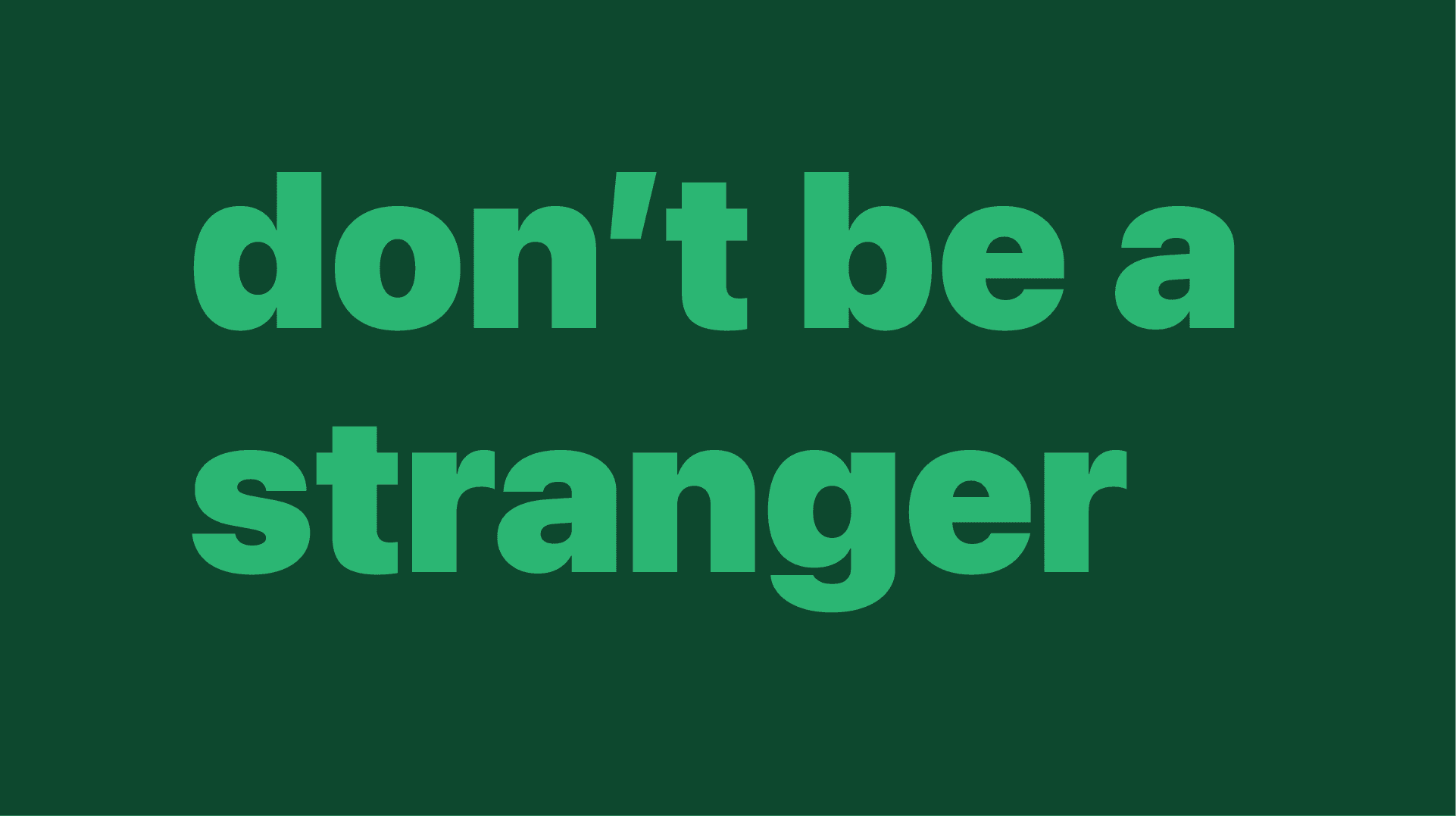Don't Be A Stranger - Emerald Green